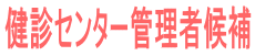健診センター管理者候補